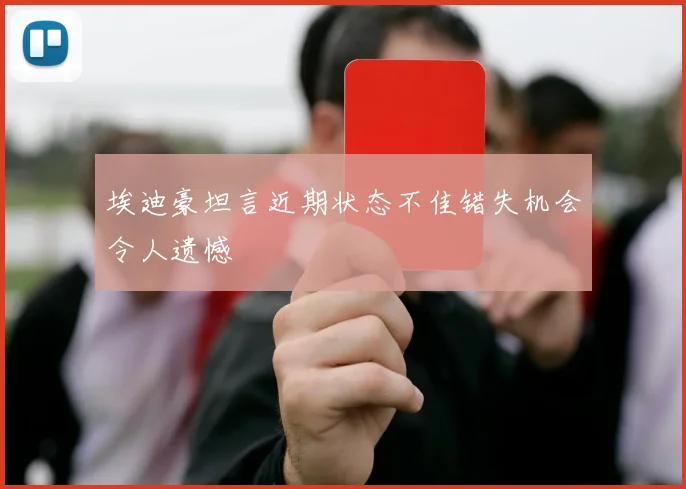 埃迪豪坦言近期状态不佳错失机会令人遗憾