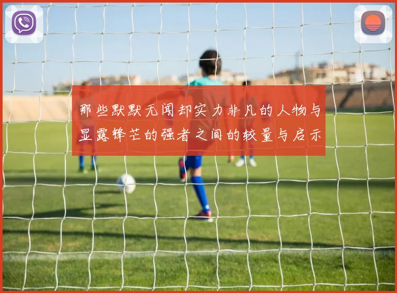 那些默默无闻却实力非凡的人物与显露锋芒的强者之间的较量与启示