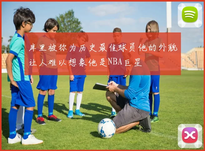 库里被称为历史最佳球员他的外貌让人难以想象他是NBA巨星